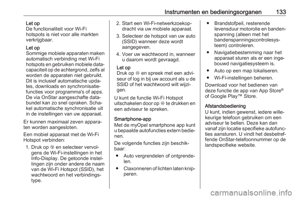 OPEL INSIGNIA BREAK 2019  Gebruikershandleiding (in Dutch) Instrumenten en bedieningsorganen133Let op
De functionaliteit voor Wi-Fi
hotspots is niet voor alle markten
verkrijgbaar.
Let op
Sommige mobiele apparaten maken
automatisch verbinding met Wi-Fi
hotspo