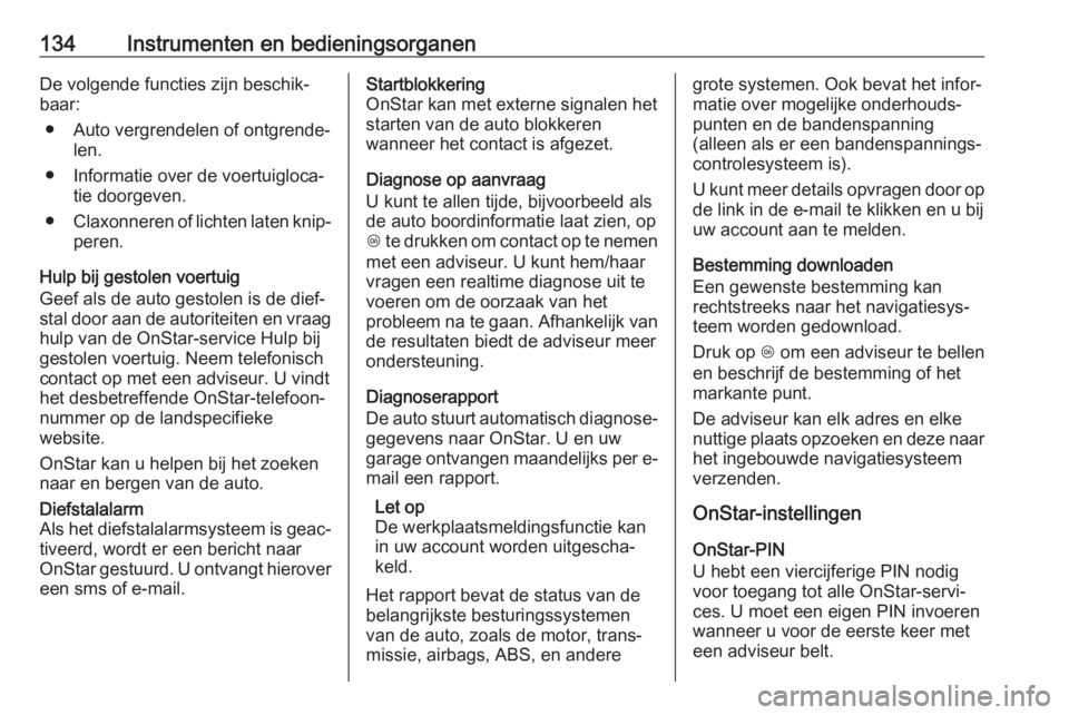 OPEL INSIGNIA BREAK 2019  Gebruikershandleiding (in Dutch) 134Instrumenten en bedieningsorganenDe volgende functies zijn beschik‐
baar:
● Auto vergrendelen of ontgrende‐ len.
● Informatie over de voertuigloca‐ tie doorgeven.
● Claxonneren of licht