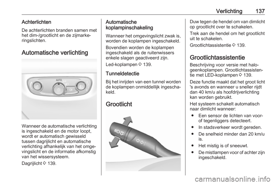 OPEL INSIGNIA BREAK 2019  Gebruikershandleiding (in Dutch) Verlichting137AchterlichtenDe achterlichten branden samen met
het dim-/grootlicht en de zijmarke‐
ringslichten.
Automatische verlichting
Wanneer de automatische verlichting
is ingeschakeld en de mot