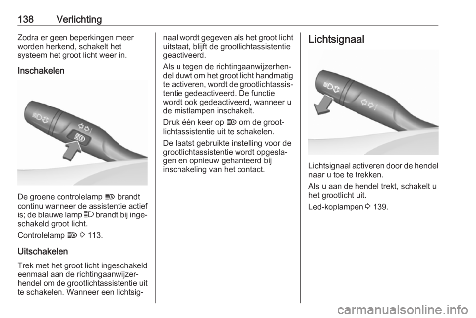 OPEL INSIGNIA BREAK 2019  Gebruikershandleiding (in Dutch) 138VerlichtingZodra er geen beperkingen meer
worden herkend, schakelt het
systeem het groot licht weer in.
Inschakelen
De groene controlelamp  f brandt
continu wanneer de assistentie actief
is; de bla