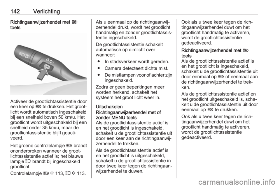 OPEL INSIGNIA BREAK 2019  Gebruikershandleiding (in Dutch) 142VerlichtingRichtingaanwijzerhendel met f
toets
Activeer de grootlichtassistentie door
een keer op  f te drukken. Het groot‐
licht wordt automatisch ingeschakeld
bij een snelheid boven 50 km/u. He OPEL INSIGNIA BREAK 2019  Gebruikershandleiding (in Dutch) 142VerlichtingRichtingaanwijzerhendel met f
toets
Activeer de grootlichtassistentie door
een keer op  f te drukken. Het groot‐
licht wordt automatisch ingeschakeld
bij een snelheid boven 50 km/u. He