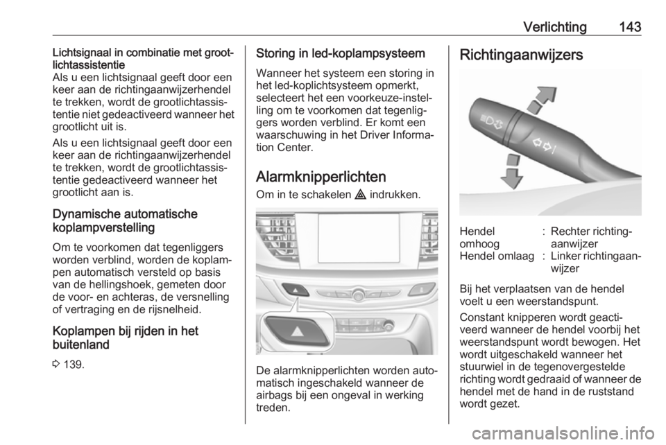 OPEL INSIGNIA BREAK 2019  Gebruikershandleiding (in Dutch) Verlichting143Lichtsignaal in combinatie met groot‐
lichtassistentie
Als u een lichtsignaal geeft door een keer aan de richtingaanwijzerhendel te trekken, wordt de grootlichtassis‐
tentie niet ged OPEL INSIGNIA BREAK 2019  Gebruikershandleiding (in Dutch) Verlichting143Lichtsignaal in combinatie met groot‐
lichtassistentie
Als u een lichtsignaal geeft door een keer aan de richtingaanwijzerhendel te trekken, wordt de grootlichtassis‐
tentie niet ged