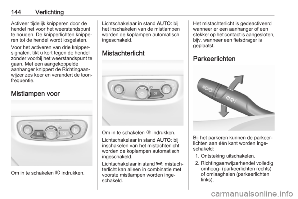 OPEL INSIGNIA BREAK 2019  Gebruikershandleiding (in Dutch) 144VerlichtingActiveer tijdelijk knipperen door dehendel net voor het weerstandspunt
te houden. De knipperlichten knippe‐
ren tot de hendel wordt losgelaten.
Voor het activeren van drie knipper‐
s OPEL INSIGNIA BREAK 2019  Gebruikershandleiding (in Dutch) 144VerlichtingActiveer tijdelijk knipperen door dehendel net voor het weerstandspunt
te houden. De knipperlichten knippe‐
ren tot de hendel wordt losgelaten.
Voor het activeren van drie knipper‐
s