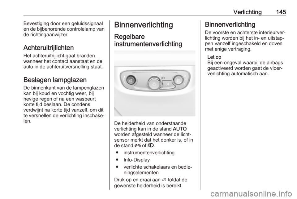OPEL INSIGNIA BREAK 2019  Gebruikershandleiding (in Dutch) Verlichting145Bevestiging door een geluidssignaal
en de bijbehorende controlelamp van
de richtingaanwijzer.
Achteruitrijlichten Het achteruitrijlicht gaat branden
wanneer het contact aanstaat en de
au OPEL INSIGNIA BREAK 2019  Gebruikershandleiding (in Dutch) Verlichting145Bevestiging door een geluidssignaal
en de bijbehorende controlelamp van
de richtingaanwijzer.
Achteruitrijlichten Het achteruitrijlicht gaat branden
wanneer het contact aanstaat en de
au