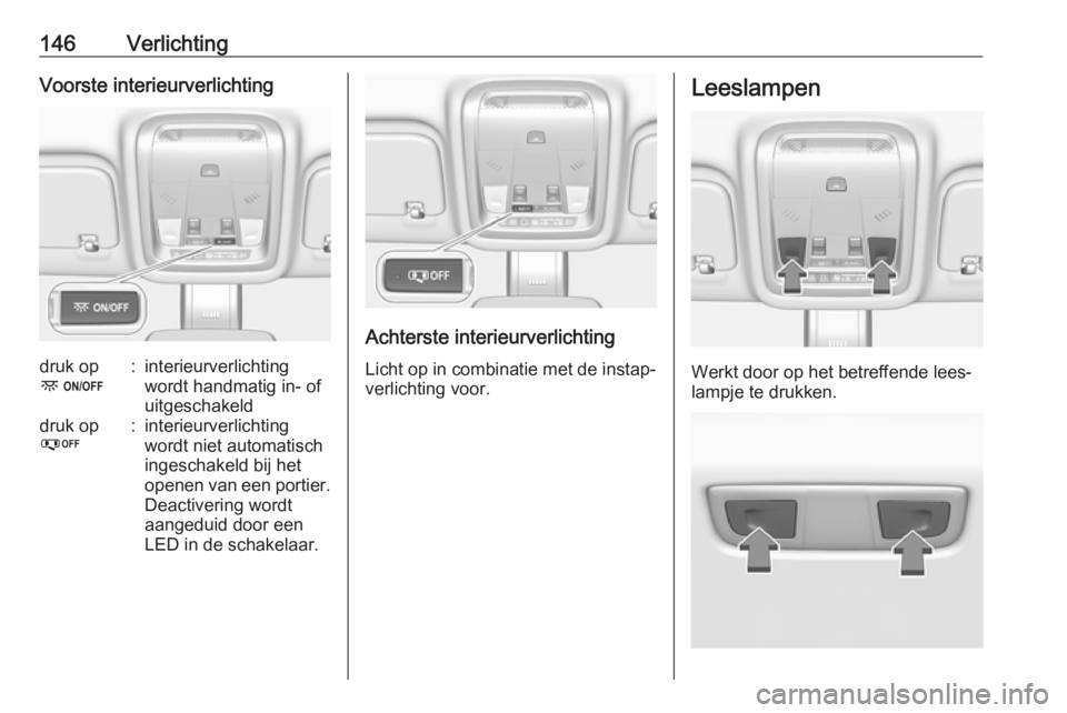 OPEL INSIGNIA BREAK 2019  Gebruikershandleiding (in Dutch) 146VerlichtingVoorste interieurverlichtingdruk op
-:interieurverlichting
wordt handmatig in- of
uitgeschakelddruk op
%:interieurverlichting
wordt niet automatisch
ingeschakeld bij het
openen van een p OPEL INSIGNIA BREAK 2019  Gebruikershandleiding (in Dutch) 146VerlichtingVoorste interieurverlichtingdruk op
-:interieurverlichting
wordt handmatig in- of
uitgeschakelddruk op
%:interieurverlichting
wordt niet automatisch
ingeschakeld bij het
openen van een p