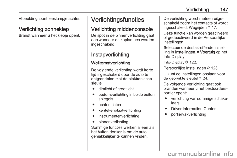 OPEL INSIGNIA BREAK 2019  Gebruikershandleiding (in Dutch) Verlichting147Afbeelding toont leeslampje achter.
Verlichting zonneklep Brandt wanneer u het klepje opent.Verlichtingsfuncties
Verlichting middenconsole De spot in de binnenverlichting gaat
aan wannee