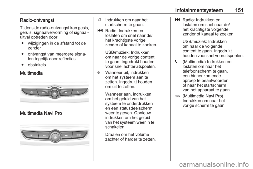 OPEL INSIGNIA BREAK 2019  Gebruikershandleiding (in Dutch) Infotainmentsysteem151Radio-ontvangst
Tijdens de radio-ontvangst kan gesis,
geruis, signaalvervorming of signaal‐
uitval optreden door:
● wijzigingen in de afstand tot de zender
● ontvangst van  OPEL INSIGNIA BREAK 2019  Gebruikershandleiding (in Dutch) Infotainmentsysteem151Radio-ontvangst
Tijdens de radio-ontvangst kan gesis,
geruis, signaalvervorming of signaal‐
uitval optreden door:
● wijzigingen in de afstand tot de zender
● ontvangst van