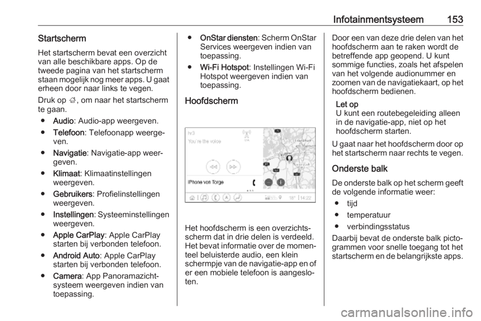 OPEL INSIGNIA BREAK 2019  Gebruikershandleiding (in Dutch) Infotainmentsysteem153Startscherm
Het startscherm bevat een overzicht
van alle beschikbare apps. Op de
tweede pagina van het startscherm
staan mogelijk nog meer apps. U gaat erheen door naar links te 