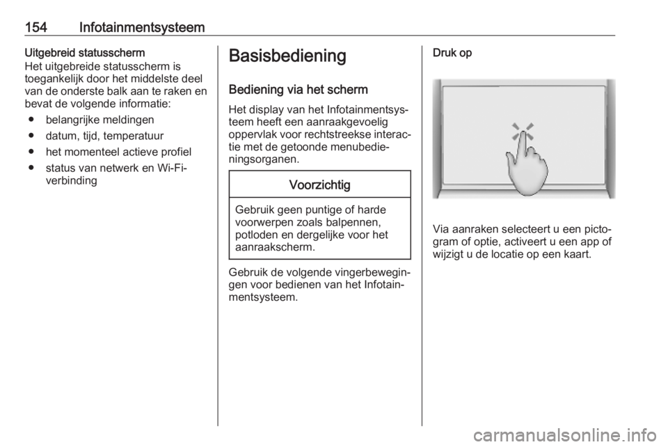 OPEL INSIGNIA BREAK 2019  Gebruikershandleiding (in Dutch) 154InfotainmentsysteemUitgebreid statusscherm
Het uitgebreide statusscherm is
toegankelijk door het middelste deel
van de onderste balk aan te raken en bevat de volgende informatie:
● belangrijke me