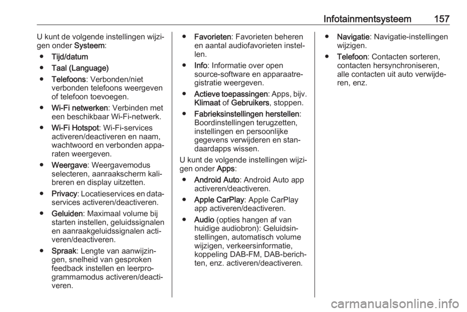 OPEL INSIGNIA BREAK 2019  Gebruikershandleiding (in Dutch) Infotainmentsysteem157U kunt de volgende instellingen wijzi‐
gen onder  Systeem:
● Tijd/datum
● Taal (Language)
● Telefoons : Verbonden/niet
verbonden telefoons weergeven
of telefoon toevoegen