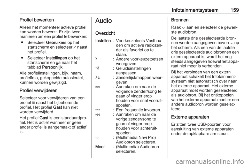 OPEL INSIGNIA BREAK 2019  Gebruikershandleiding (in Dutch) Infotainmentsysteem159Profiel bewerkenAlleen het momenteel actieve profiel
kan worden bewerkt. Er zijn twee
manieren om een profiel te bewerken:
● Selecteer  Gebruikers op het
startscherm en selecte OPEL INSIGNIA BREAK 2019  Gebruikershandleiding (in Dutch) Infotainmentsysteem159Profiel bewerkenAlleen het momenteel actieve profiel
kan worden bewerkt. Er zijn twee
manieren om een profiel te bewerken:
● Selecteer  Gebruikers op het
startscherm en selecte