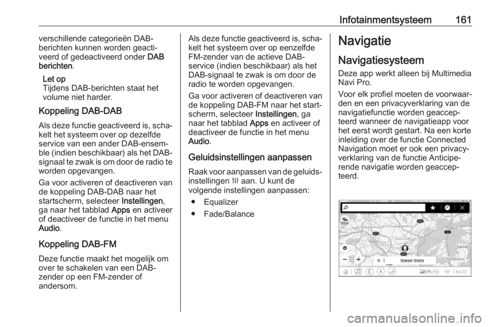 OPEL INSIGNIA BREAK 2019  Gebruikershandleiding (in Dutch) Infotainmentsysteem161verschillende categorieën DAB-
berichten kunnen worden geacti‐
veerd of gedeactiveerd onder  DAB
berichten .
Let op
Tijdens DAB-berichten staat het volume niet harder.
Koppeli OPEL INSIGNIA BREAK 2019  Gebruikershandleiding (in Dutch) Infotainmentsysteem161verschillende categorieën DAB-
berichten kunnen worden geacti‐
veerd of gedeactiveerd onder  DAB
berichten .
Let op
Tijdens DAB-berichten staat het volume niet harder.
Koppeli