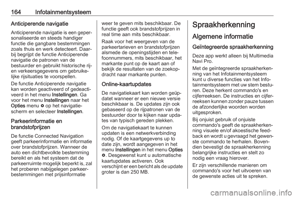 OPEL INSIGNIA BREAK 2019  Gebruikershandleiding (in Dutch) 164InfotainmentsysteemAnticiperende navigatieAnticiperende navigatie is een geper‐
sonaliseerde en steeds handiger
functie die gangbare bestemmingen
zoals thuis en werk detecteert. Daar‐
bij begri OPEL INSIGNIA BREAK 2019  Gebruikershandleiding (in Dutch) 164InfotainmentsysteemAnticiperende navigatieAnticiperende navigatie is een geper‐
sonaliseerde en steeds handiger
functie die gangbare bestemmingen
zoals thuis en werk detecteert. Daar‐
bij begri