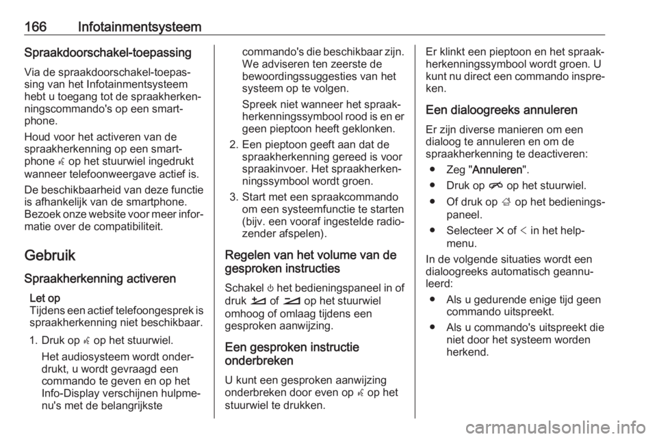 OPEL INSIGNIA BREAK 2019  Gebruikershandleiding (in Dutch) 166InfotainmentsysteemSpraakdoorschakel-toepassingVia de spraakdoorschakel-toepas‐
sing van het Infotainmentsysteem
hebt u toegang tot de spraakherken‐
ningscommando's op een smart‐
phone.
H OPEL INSIGNIA BREAK 2019  Gebruikershandleiding (in Dutch) 166InfotainmentsysteemSpraakdoorschakel-toepassingVia de spraakdoorschakel-toepas‐
sing van het Infotainmentsysteem
hebt u toegang tot de spraakherken‐
ningscommando's op een smart‐
phone.
H