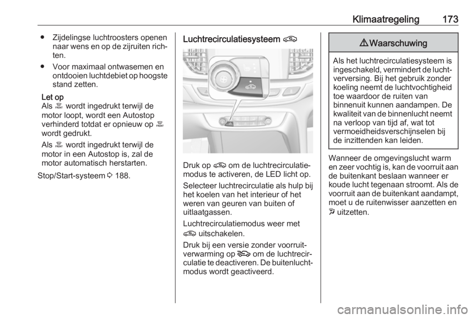 OPEL INSIGNIA BREAK 2019  Gebruikershandleiding (in Dutch) Klimaatregeling173● Zijdelingse luchtroosters openennaar wens en op de zijruiten rich‐ten.
● Voor maximaal ontwasemen en ontdooien luchtdebiet op hoogste
stand zetten.
Let op
Als  á wordt inged OPEL INSIGNIA BREAK 2019  Gebruikershandleiding (in Dutch) Klimaatregeling173● Zijdelingse luchtroosters openennaar wens en op de zijruiten rich‐ten.
● Voor maximaal ontwasemen en ontdooien luchtdebiet op hoogste
stand zetten.
Let op
Als  á wordt inged