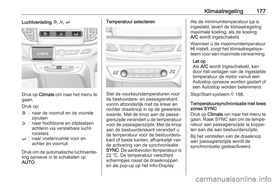 OPEL INSIGNIA BREAK 2019  Gebruikershandleiding (in Dutch) Klimaatregeling177Luchtverdeling w, x , y
Druk op  Climate om naar het menu te
gaan.
Druk op:
w:naar de voorruit en de voorste
zijruitenx:naar hoofdzone en zitplaatsen
achterin via verstelbare lucht OPEL INSIGNIA BREAK 2019  Gebruikershandleiding (in Dutch) Klimaatregeling177Luchtverdeling w, x , y
Druk op  Climate om naar het menu te
gaan.
Druk op:
w:naar de voorruit en de voorste
zijruitenx:naar hoofdzone en zitplaatsen
achterin via verstelbare lucht