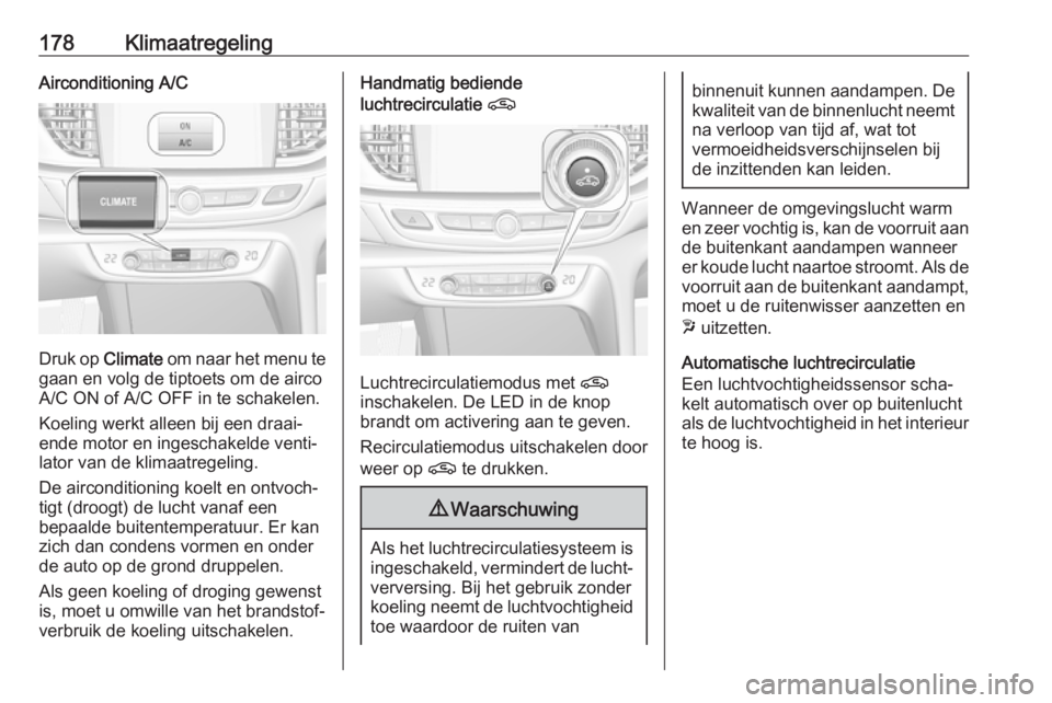 OPEL INSIGNIA BREAK 2019  Gebruikershandleiding (in Dutch) 178KlimaatregelingAirconditioning A/C
Druk op Climate om naar het menu te
gaan en volg de tiptoets om de airco
A/C ON of A/C OFF in te schakelen.
Koeling werkt alleen bij een draai‐
ende motor en in OPEL INSIGNIA BREAK 2019  Gebruikershandleiding (in Dutch) 178KlimaatregelingAirconditioning A/C
Druk op Climate om naar het menu te
gaan en volg de tiptoets om de airco
A/C ON of A/C OFF in te schakelen.
Koeling werkt alleen bij een draai‐
ende motor en in