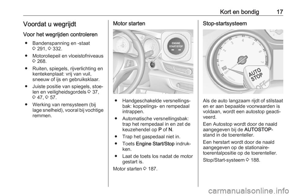 OPEL INSIGNIA BREAK 2019  Gebruikershandleiding (in Dutch) Kort en bondig17Voordat u wegrijdt
Voor het wegrijden controleren ● Bandenspanning en -staat 3 291,  3 332.
● Motoroliepeil en vloeistofniveaus 3 268.
● Ruiten, spiegels, rijverlichting en kente