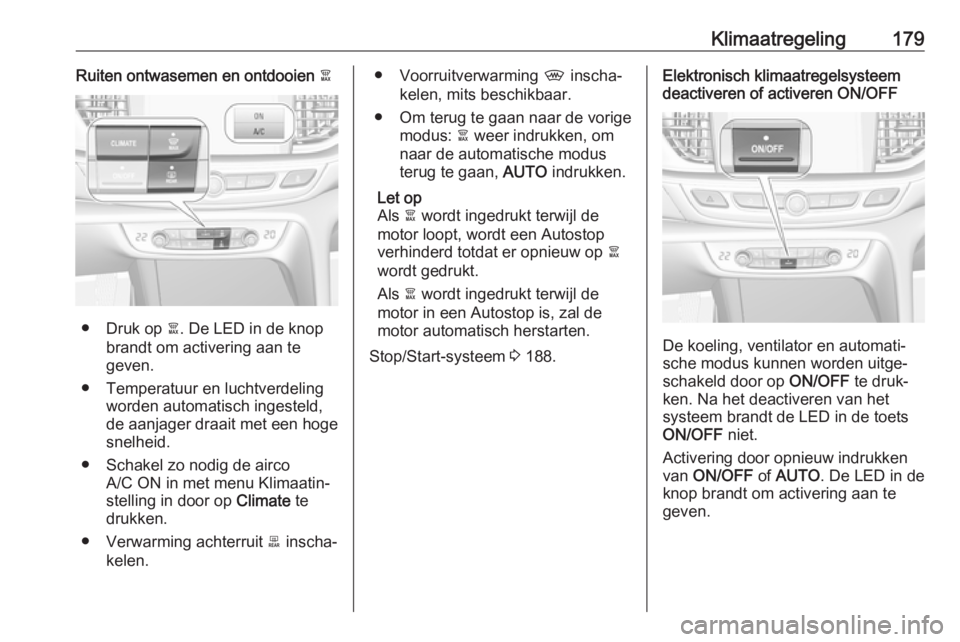 OPEL INSIGNIA BREAK 2019  Gebruikershandleiding (in Dutch) Klimaatregeling179Ruiten ontwasemen en ontdooien à
● Druk op à. De LED in de knop
brandt om activering aan te
geven.
● Temperatuur en luchtverdeling worden automatisch ingesteld,
de aanjager dra OPEL INSIGNIA BREAK 2019  Gebruikershandleiding (in Dutch) Klimaatregeling179Ruiten ontwasemen en ontdooien à
● Druk op à. De LED in de knop
brandt om activering aan te
geven.
● Temperatuur en luchtverdeling worden automatisch ingesteld,
de aanjager dra