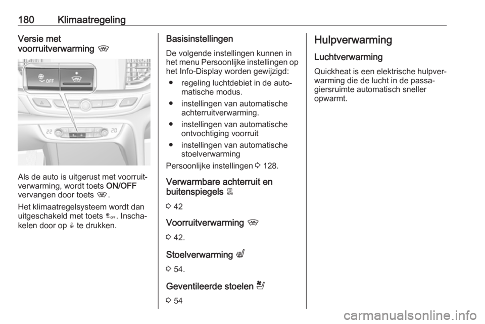 OPEL INSIGNIA BREAK 2019  Gebruikershandleiding (in Dutch) 180KlimaatregelingVersie met
voorruitverwarming  ,
Als de auto is uitgerust met voorruit‐
verwarming, wordt toets  ON/OFF
vervangen door toets  ,.
Het klimaatregelsysteem wordt dan uitgeschakeld met OPEL INSIGNIA BREAK 2019  Gebruikershandleiding (in Dutch) 180KlimaatregelingVersie met
voorruitverwarming  ,
Als de auto is uitgerust met voorruit‐
verwarming, wordt toets  ON/OFF
vervangen door toets  ,.
Het klimaatregelsysteem wordt dan uitgeschakeld met