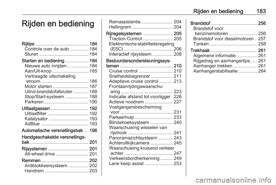 OPEL INSIGNIA BREAK 2019  Gebruikershandleiding (in Dutch) Rijden en bediening183Rijden en bedieningRijtips......................................... 184
Controle over de auto ..............184
Sturen ...................................... 184
Starten en bedie OPEL INSIGNIA BREAK 2019  Gebruikershandleiding (in Dutch) Rijden en bediening183Rijden en bedieningRijtips......................................... 184
Controle over de auto ..............184
Sturen ...................................... 184
Starten en bedie