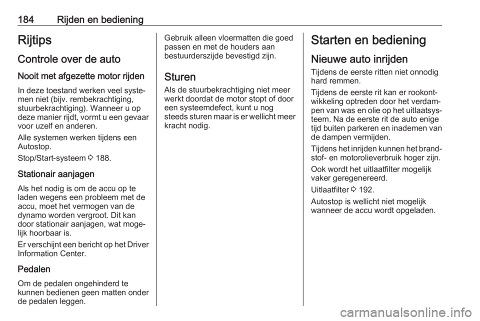 OPEL INSIGNIA BREAK 2019  Gebruikershandleiding (in Dutch) 184Rijden en bedieningRijtips
Controle over de auto Nooit met afgezette motor rijden
In deze toestand werken veel syste‐
men niet (bijv. rembekrachtiging,
stuurbekrachtiging). Wanneer u op
deze mani OPEL INSIGNIA BREAK 2019  Gebruikershandleiding (in Dutch) 184Rijden en bedieningRijtips
Controle over de auto Nooit met afgezette motor rijden
In deze toestand werken veel syste‐
men niet (bijv. rembekrachtiging,
stuurbekrachtiging). Wanneer u op
deze mani