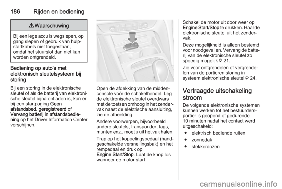 OPEL INSIGNIA BREAK 2019  Gebruikershandleiding (in Dutch) 186Rijden en bediening9Waarschuwing
Bij een lege accu is wegslepen, op
gang slepen of gebruik van hulp‐
startkabels niet toegestaan,
omdat het stuurslot dan niet kan worden ontgrendeld.
Bediening op OPEL INSIGNIA BREAK 2019  Gebruikershandleiding (in Dutch) 186Rijden en bediening9Waarschuwing
Bij een lege accu is wegslepen, op
gang slepen of gebruik van hulp‐
startkabels niet toegestaan,
omdat het stuurslot dan niet kan worden ontgrendeld.
Bediening op