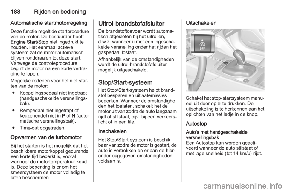OPEL INSIGNIA BREAK 2019  Gebruikershandleiding (in Dutch) 188Rijden en bedieningAutomatische startmotorregelingDeze functie regelt de startprocedurevan de motor. De bestuurder hoeftEngine Start/Stop  niet ingedrukt te
houden. Het eenmaal actieve systeem zal  OPEL INSIGNIA BREAK 2019  Gebruikershandleiding (in Dutch) 188Rijden en bedieningAutomatische startmotorregelingDeze functie regelt de startprocedurevan de motor. De bestuurder hoeftEngine Start/Stop  niet ingedrukt te
houden. Het eenmaal actieve systeem zal