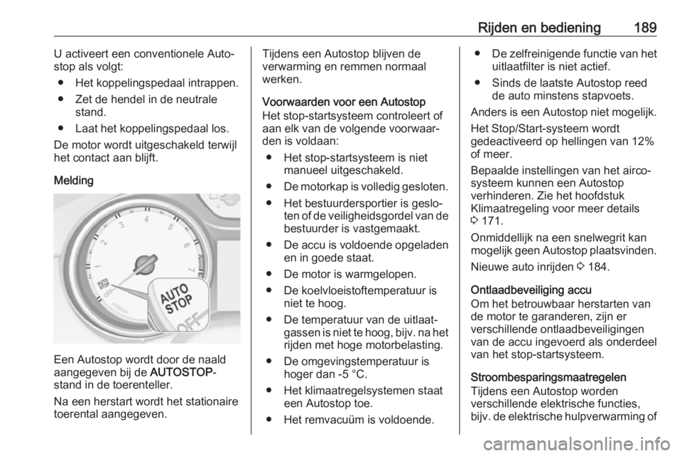 OPEL INSIGNIA BREAK 2019  Gebruikershandleiding (in Dutch) Rijden en bediening189U activeert een conventionele Auto‐
stop als volgt:
● Het koppelingspedaal intrappen.
● Zet de hendel in de neutrale stand.
● Laat het koppelingspedaal los.
De motor word OPEL INSIGNIA BREAK 2019  Gebruikershandleiding (in Dutch) Rijden en bediening189U activeert een conventionele Auto‐
stop als volgt:
● Het koppelingspedaal intrappen.
● Zet de hendel in de neutrale stand.
● Laat het koppelingspedaal los.
De motor word