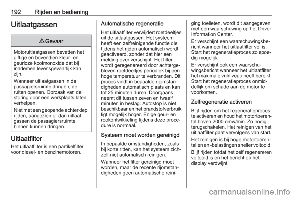 OPEL INSIGNIA BREAK 2019  Gebruikershandleiding (in Dutch) 192Rijden en bedieningUitlaatgassen9Gevaar
Motoruitlaatgassen bevatten het
giftige en bovendien kleur- en
geurloze koolmonoxide dat bij
inademen levensgevaarlijk kan zijn.
Wanneer uitlaatgassen in de
 OPEL INSIGNIA BREAK 2019  Gebruikershandleiding (in Dutch) 192Rijden en bedieningUitlaatgassen9Gevaar
Motoruitlaatgassen bevatten het
giftige en bovendien kleur- en
geurloze koolmonoxide dat bij
inademen levensgevaarlijk kan zijn.
Wanneer uitlaatgassen in de