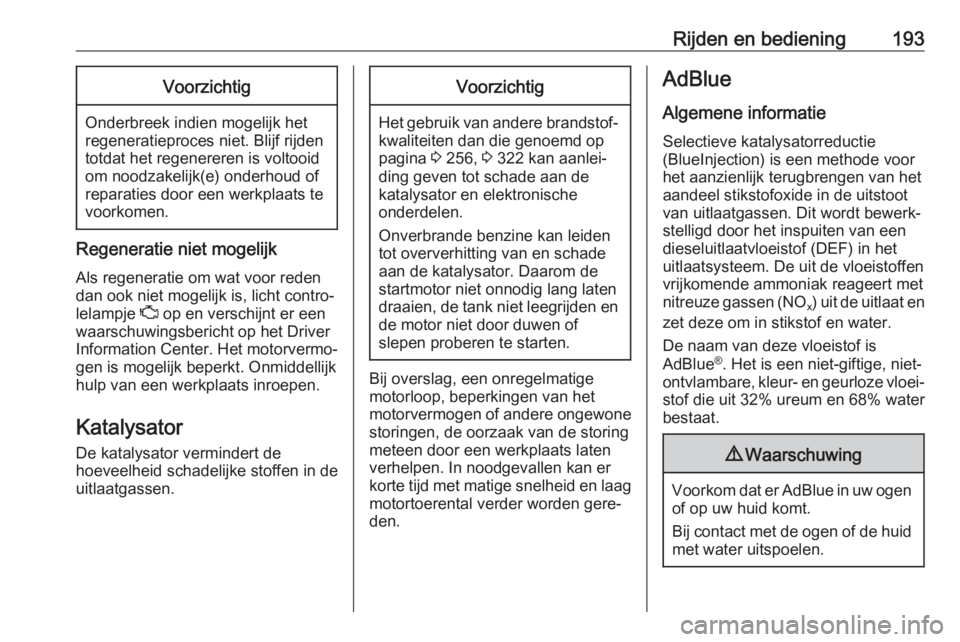 OPEL INSIGNIA BREAK 2019  Gebruikershandleiding (in Dutch) Rijden en bediening193Voorzichtig
Onderbreek indien mogelijk het
regeneratieproces niet. Blijf rijden
totdat het regenereren is voltooid
om noodzakelijk(e) onderhoud of
reparaties door een werkplaats  OPEL INSIGNIA BREAK 2019  Gebruikershandleiding (in Dutch) Rijden en bediening193Voorzichtig
Onderbreek indien mogelijk het
regeneratieproces niet. Blijf rijden
totdat het regenereren is voltooid
om noodzakelijk(e) onderhoud of
reparaties door een werkplaats