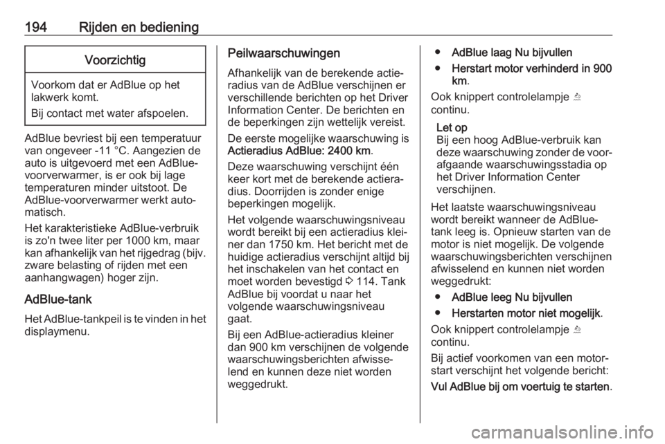 OPEL INSIGNIA BREAK 2019  Gebruikershandleiding (in Dutch) 194Rijden en bedieningVoorzichtig
Voorkom dat er AdBlue op hetlakwerk komt.
Bij contact met water afspoelen.
AdBlue bevriest bij een temperatuur
van ongeveer -11 °C. Aangezien de
auto is uitgevoerd m OPEL INSIGNIA BREAK 2019  Gebruikershandleiding (in Dutch) 194Rijden en bedieningVoorzichtig
Voorkom dat er AdBlue op hetlakwerk komt.
Bij contact met water afspoelen.
AdBlue bevriest bij een temperatuur
van ongeveer -11 °C. Aangezien de
auto is uitgevoerd m
