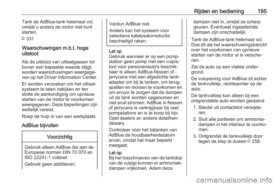 OPEL INSIGNIA BREAK 2019  Gebruikershandleiding (in Dutch) Rijden en bediening195Tank de AdBlue-tank helemaal vol,
omdat u anders de motor niet kunt starten.
3  331
Waarschuwingen m.b.t. hoge
uitstoot
Als de uitstoot van uitlaatgassen tot
boven een bepaalde w OPEL INSIGNIA BREAK 2019  Gebruikershandleiding (in Dutch) Rijden en bediening195Tank de AdBlue-tank helemaal vol,
omdat u anders de motor niet kunt starten.
3  331
Waarschuwingen m.b.t. hoge
uitstoot
Als de uitstoot van uitlaatgassen tot
boven een bepaalde w