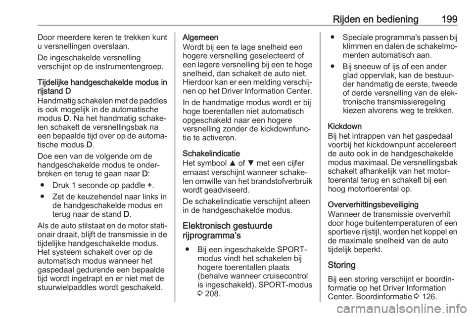 OPEL INSIGNIA BREAK 2019  Gebruikershandleiding (in Dutch) Rijden en bediening199Door meerdere keren te trekken kunt
u versnellingen overslaan.
De ingeschakelde versnelling
verschijnt op de instrumentengroep.
Tijdelijke handgeschakelde modus in
rijstand D
Han