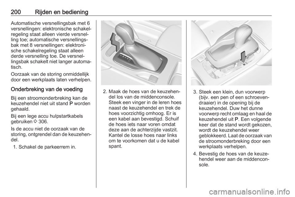 OPEL INSIGNIA BREAK 2019  Gebruikershandleiding (in Dutch) 200Rijden en bedieningAutomatische versnellingsbak met 6
versnellingen: elektronische schakel‐
regeling staat alleen vierde versnel‐
ling toe; automatische versnellings‐
bak met 8 versnellingen: