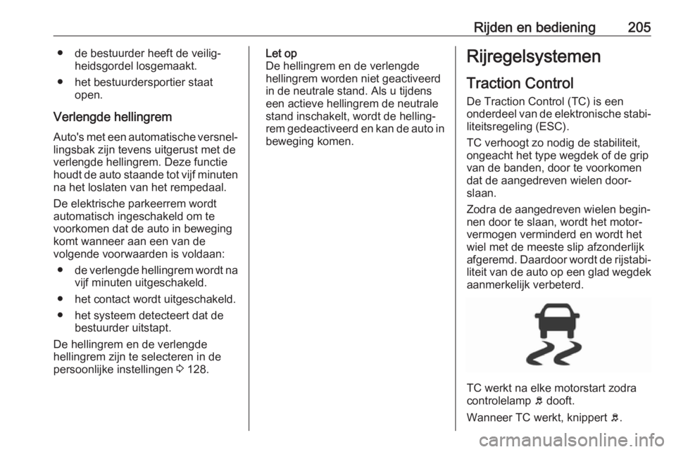 OPEL INSIGNIA BREAK 2019  Gebruikershandleiding (in Dutch) Rijden en bediening205● de bestuurder heeft de veilig‐heidsgordel losgemaakt.
● het bestuurdersportier staat open.
Verlengde hellingrem
Auto's met een automatische versnel‐
lingsbak zijn t OPEL INSIGNIA BREAK 2019  Gebruikershandleiding (in Dutch) Rijden en bediening205● de bestuurder heeft de veilig‐heidsgordel losgemaakt.
● het bestuurdersportier staat open.
Verlengde hellingrem
Auto's met een automatische versnel‐
lingsbak zijn t