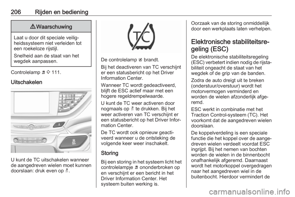 OPEL INSIGNIA BREAK 2019  Gebruikershandleiding (in Dutch) 206Rijden en bediening9Waarschuwing
Laat u door dit speciale veilig‐
heidssysteem niet verleiden tot
een roekeloze rijstijl.
Snelheid aan de staat van het
wegdek aanpassen.
Controlelamp  b 3  111.
U OPEL INSIGNIA BREAK 2019  Gebruikershandleiding (in Dutch) 206Rijden en bediening9Waarschuwing
Laat u door dit speciale veilig‐
heidssysteem niet verleiden tot
een roekeloze rijstijl.
Snelheid aan de staat van het
wegdek aanpassen.
Controlelamp  b 3  111.
U