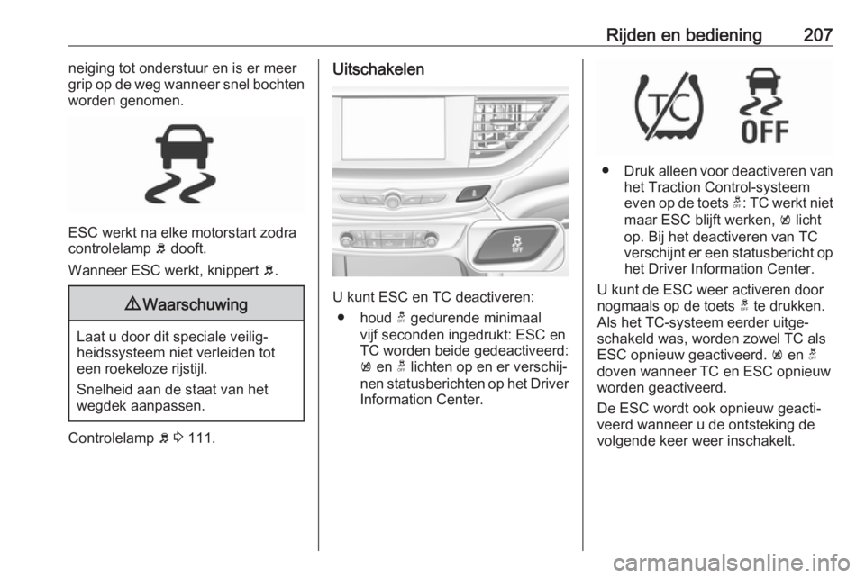 OPEL INSIGNIA BREAK 2019  Gebruikershandleiding (in Dutch) Rijden en bediening207neiging tot onderstuur en is er meer
grip op de weg wanneer snel bochten
worden genomen.
ESC werkt na elke motorstart zodra
controlelamp  b dooft.
Wanneer ESC werkt, knippert  b. OPEL INSIGNIA BREAK 2019  Gebruikershandleiding (in Dutch) Rijden en bediening207neiging tot onderstuur en is er meer
grip op de weg wanneer snel bochten
worden genomen.
ESC werkt na elke motorstart zodra
controlelamp  b dooft.
Wanneer ESC werkt, knippert  b.