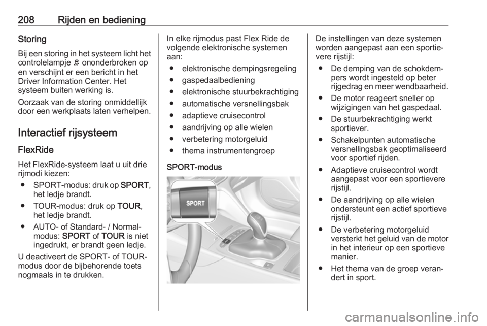 OPEL INSIGNIA BREAK 2019  Gebruikershandleiding (in Dutch) 208Rijden en bedieningStoring
Bij een storing in het systeem licht het
controlelampje  b ononderbroken op
en verschijnt er een bericht in het
Driver Information Center. Het
systeem buiten werking is.
