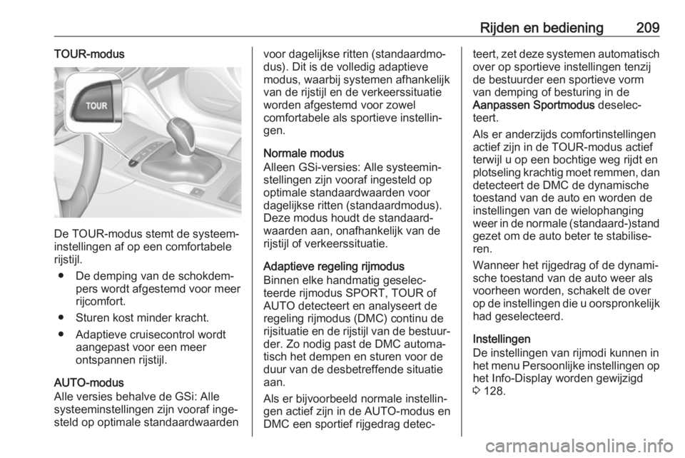 OPEL INSIGNIA BREAK 2019  Gebruikershandleiding (in Dutch) Rijden en bediening209TOUR-modus
De TOUR-modus stemt de systeem‐
instellingen af op een comfortabele
rijstijl.
● De demping van de schokdem‐ pers wordt afgestemd voor meer
rijcomfort.
● Sturen