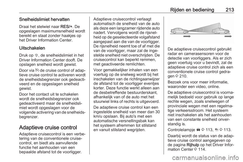 OPEL INSIGNIA BREAK 2019  Gebruikershandleiding (in Dutch) Rijden en bediening213Snelheidslimiet hervattenDraai het stelwiel naar  RES/+. De
opgeslagen maximumsnelheid wordt bereikt en staat zonder haakjes op
het Driver Information Center.
Uitschakelen
Druk o