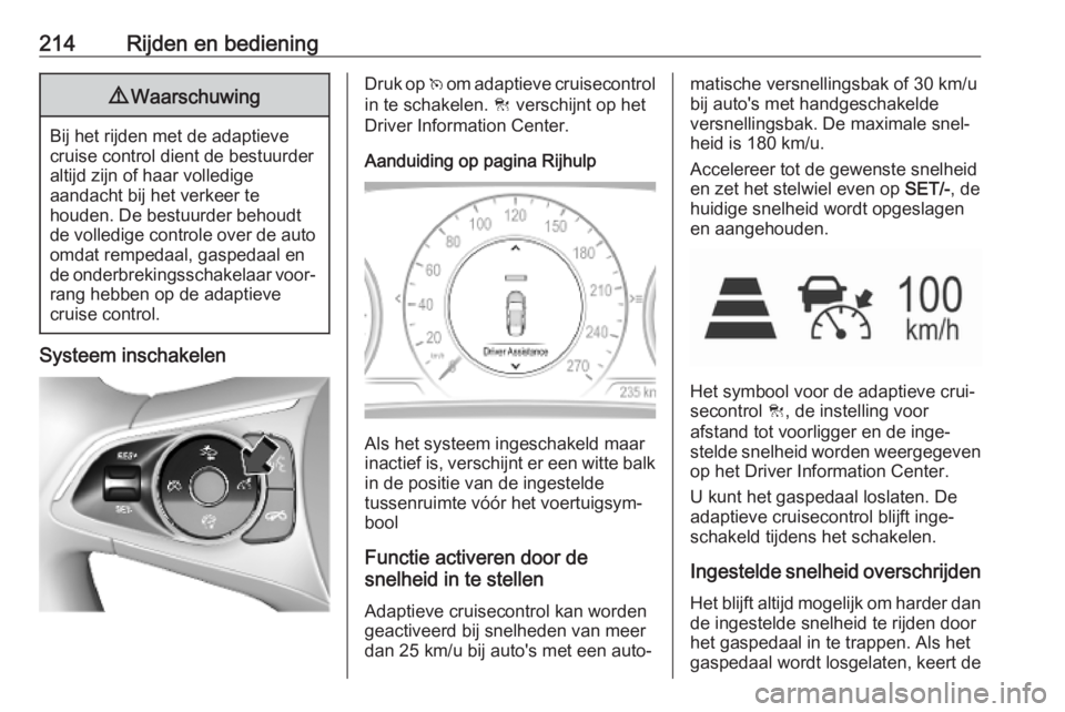 OPEL INSIGNIA BREAK 2019  Gebruikershandleiding (in Dutch) 214Rijden en bediening9Waarschuwing
Bij het rijden met de adaptieve
cruise control dient de bestuurder
altijd zijn of haar volledige
aandacht bij het verkeer te
houden. De bestuurder behoudt
de volled