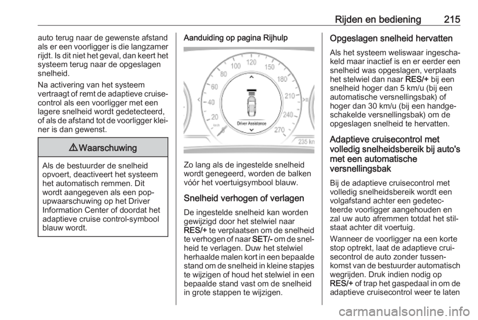 OPEL INSIGNIA BREAK 2019  Gebruikershandleiding (in Dutch) Rijden en bediening215auto terug naar de gewenste afstand
als er een voorligger is die langzamer
rijdt. Is dit niet het geval, dan keert het systeem terug naar de opgeslagen
snelheid.
Na activering va