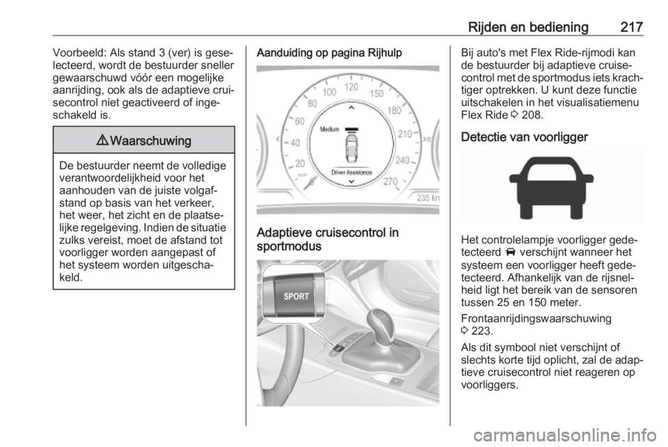 OPEL INSIGNIA BREAK 2019  Gebruikershandleiding (in Dutch) Rijden en bediening217Voorbeeld: Als stand 3 (ver) is gese‐
lecteerd, wordt de bestuurder sneller
gewaarschuwd vóór een mogelijke
aanrijding, ook als de adaptieve crui‐
secontrol niet geactiveer