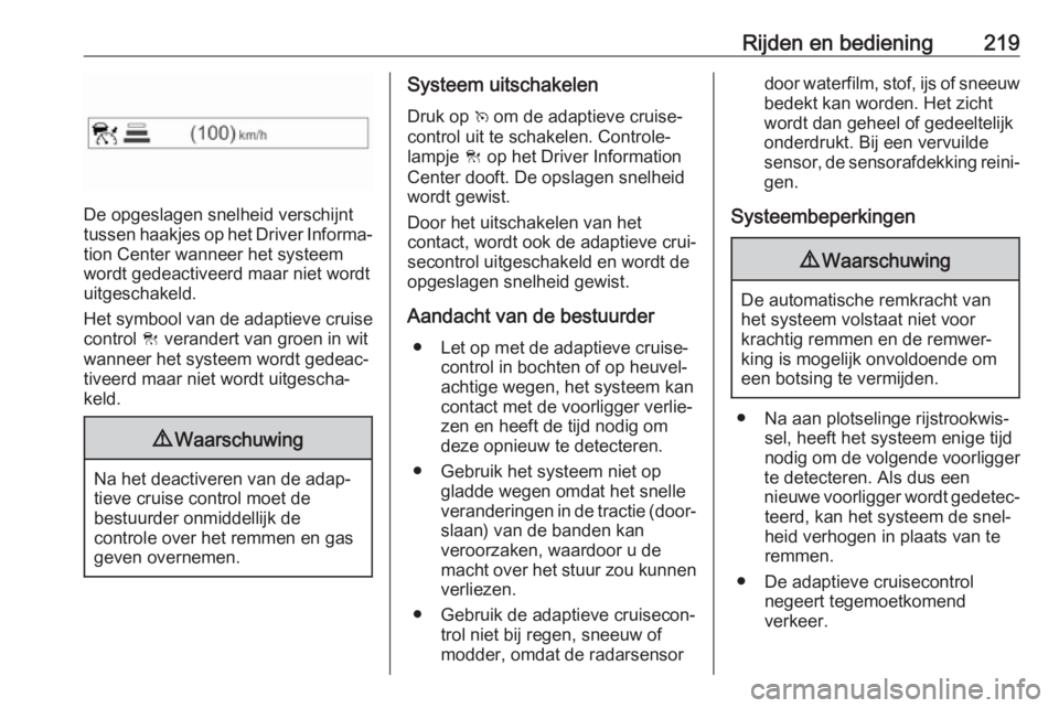 OPEL INSIGNIA BREAK 2019  Gebruikershandleiding (in Dutch) Rijden en bediening219
De opgeslagen snelheid verschijnt
tussen haakjes op het Driver Informa‐
tion Center wanneer het systeem
wordt gedeactiveerd maar niet wordt uitgeschakeld.
Het symbool van de a