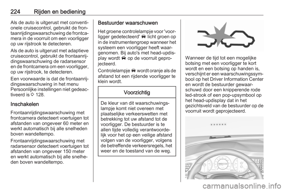 OPEL INSIGNIA BREAK 2019  Gebruikershandleiding (in Dutch) 224Rijden en bedieningAls de auto is uitgerust met conventi‐
onele cruisecontrol, gebruikt de fron‐
taanrijdingswaarschuwing de frontca‐ mera in de voorruit om een voorligger
op uw rijstrook te 