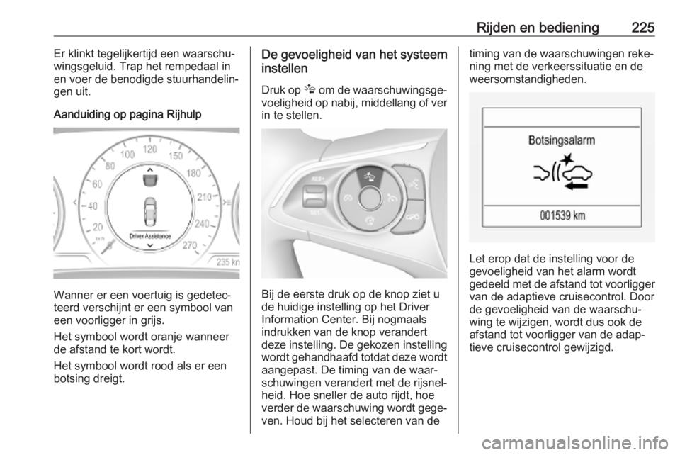 OPEL INSIGNIA BREAK 2019  Gebruikershandleiding (in Dutch) Rijden en bediening225Er klinkt tegelijkertijd een waarschu‐
wingsgeluid. Trap het rempedaal in
en voer de benodigde stuurhandelin‐
gen uit.
Aanduiding op pagina Rijhulp
Wanner er een voertuig is 
