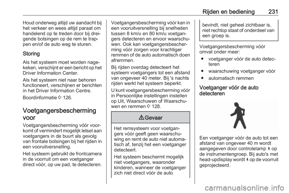 OPEL INSIGNIA BREAK 2019  Gebruikershandleiding (in Dutch) Rijden en bediening231Houd onderweg altijd uw aandacht bij
het verkeer en wees altijd paraat om
handelend op te treden door bij drei‐
gende botsingen op de rem te trap‐
pen en/of de auto weg te st