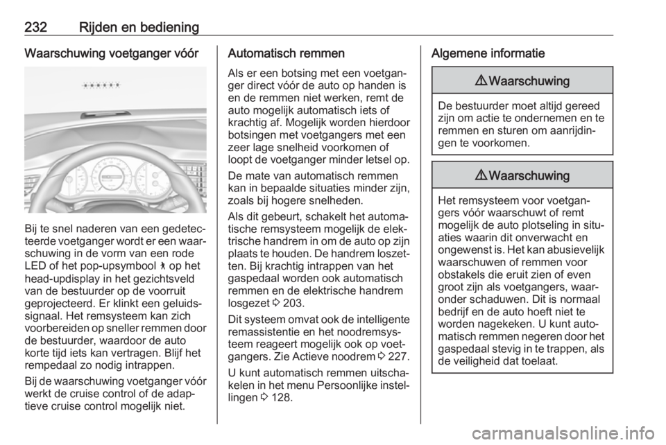 OPEL INSIGNIA BREAK 2019  Gebruikershandleiding (in Dutch) 232Rijden en bedieningWaarschuwing voetganger vóór
Bij te snel naderen van een gedetec‐
teerde voetganger wordt er een waar‐
schuwing in de vorm van een rode
LED of het pop-upsymbool  7 op het
h
