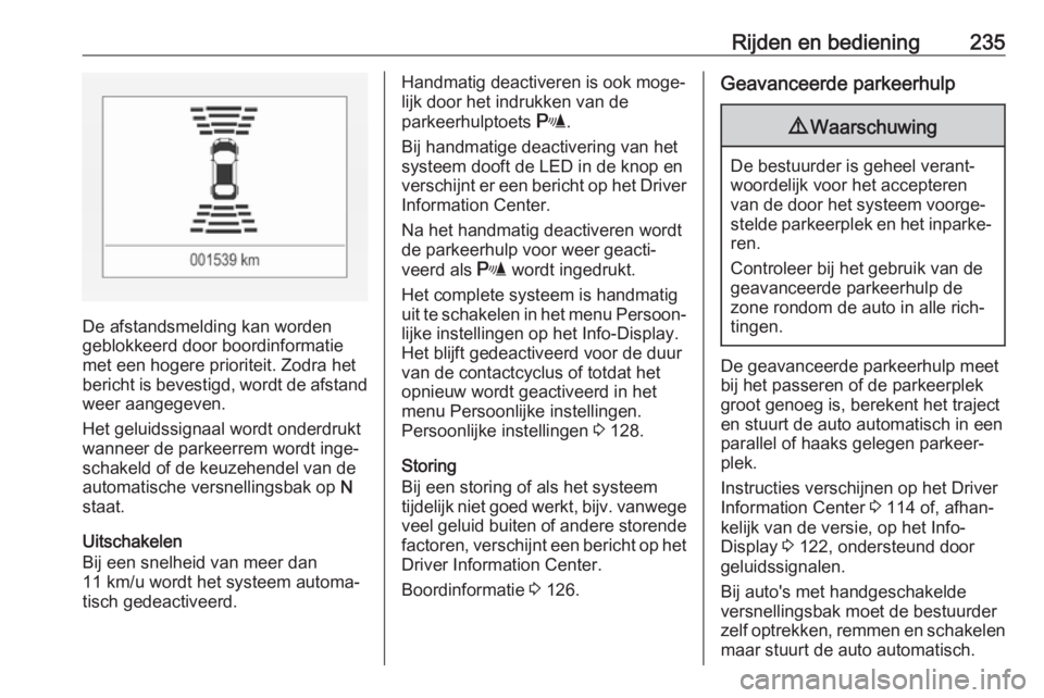 OPEL INSIGNIA BREAK 2019  Gebruikershandleiding (in Dutch) Rijden en bediening235
De afstandsmelding kan worden
geblokkeerd door boordinformatie
met een hogere prioriteit. Zodra het
bericht is bevestigd, wordt de afstand
weer aangegeven.
Het geluidssignaal wo